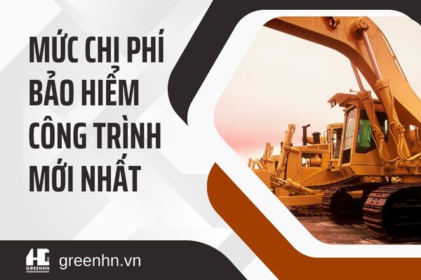 Chi phí bảo hiểm công trình trong thời gian xây dựng 2025 [MỚI]