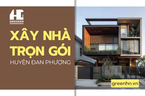 Báo giá xây nhà trọn gói tại huyện Đan Phượng, Hà Nội 2025