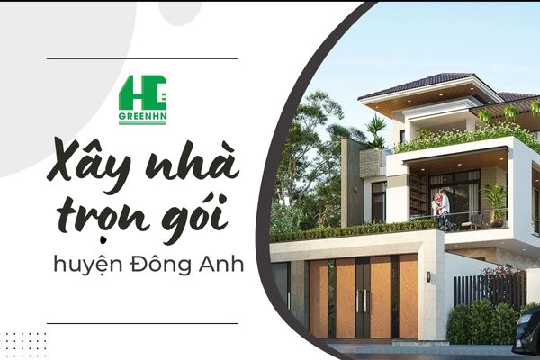 Báo giá chi phí xây nhà trọn gói tại huyện Đông Anh, Hà Nội