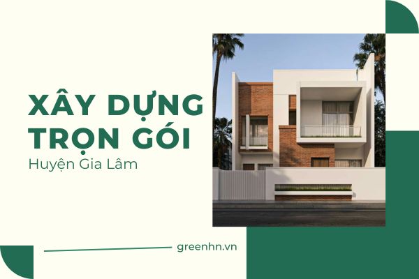 Báo giá chi phí xây nhà trọn gói tại huyện Gia Lâm, Hà Nội