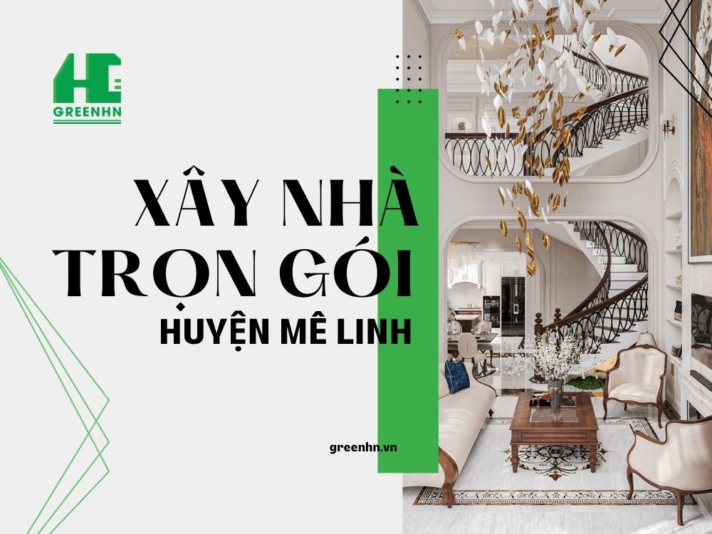 Báo giá xây nhà trọn gói tại Mê Linh, Hà Nội