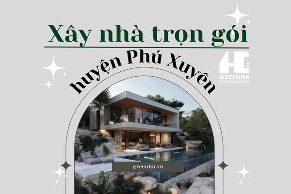 Báo giá xây nhà trọn gói tại huyện Phú Xuyên, Hà Nội