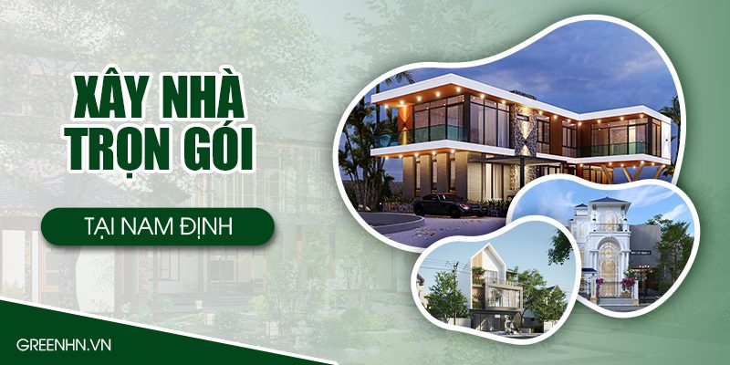 Xây nhà trọn gói tại Nam Định - [Báo giá năm 2025]