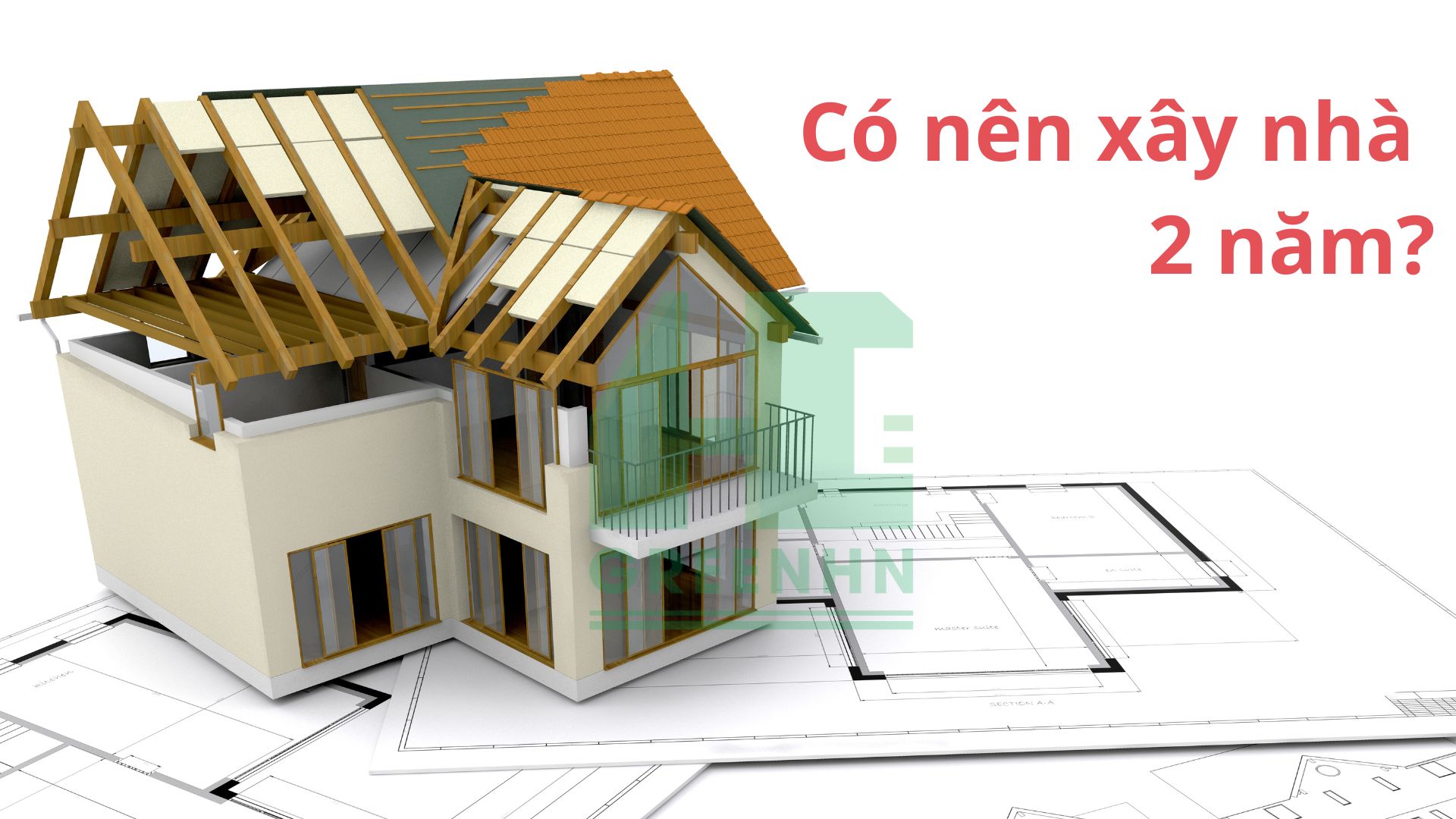 Có nên xây nhà 2 năm?