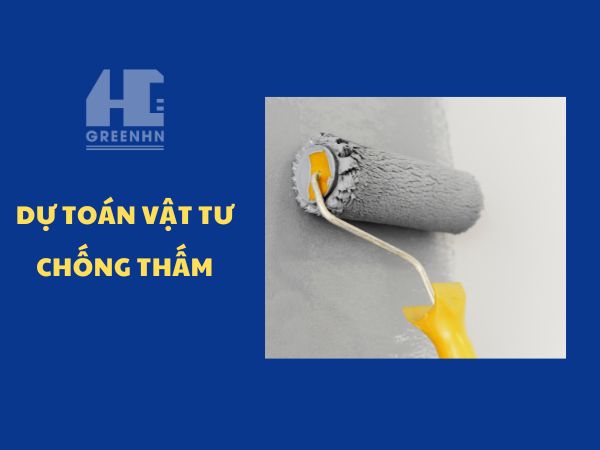 Cách dự toán vật liệu chống thấm trước khi xây nhà