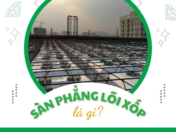 Sàn xốp: Giải pháp thi công sàn vượt nhịp hiện đại và tiết kiệm (mới 2025)