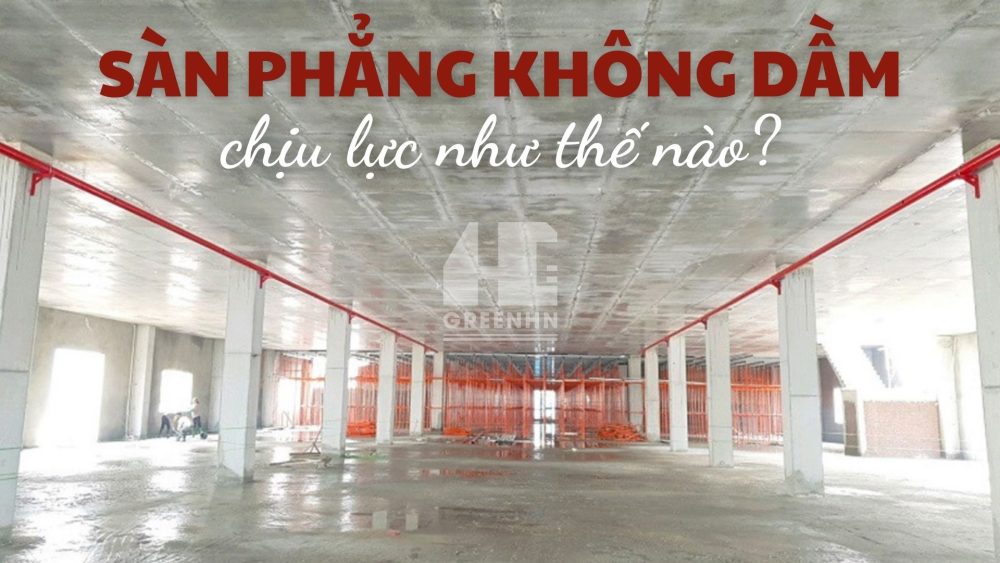 Sàn phẳng không dầm chịu lực như thế nào?