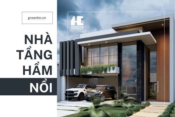 30+ mẫu nhà tầng hầm nổi hợp xu hướng và tối ưu chi phí