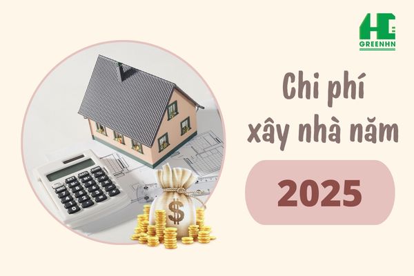 Chi phí xây nhà năm 2025: Bảng giá chi tiết, cập nhật mới nhất