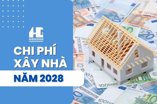 Chi phí xây nhà năm 2028: Dự trù ngân sách như thế nào tối ưu?