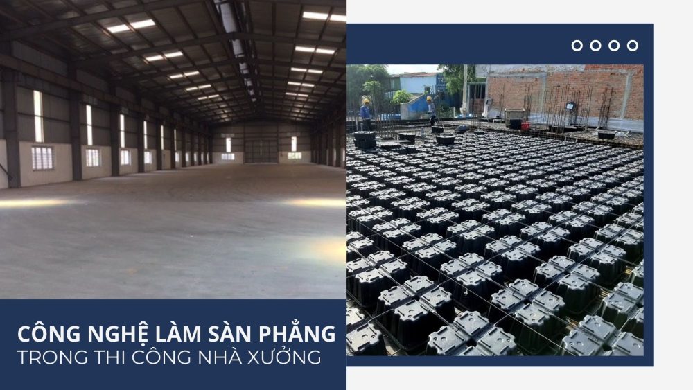 Ứng dụng công nghệ sàn phẳng là gì? Ứng dụng sàn phẳng trong thi công nhà xưởng 1000m2