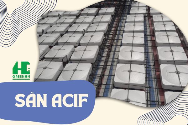 Sàn ACIF - Sàn không dầm lõi xốp với những lợi ích vượt trội