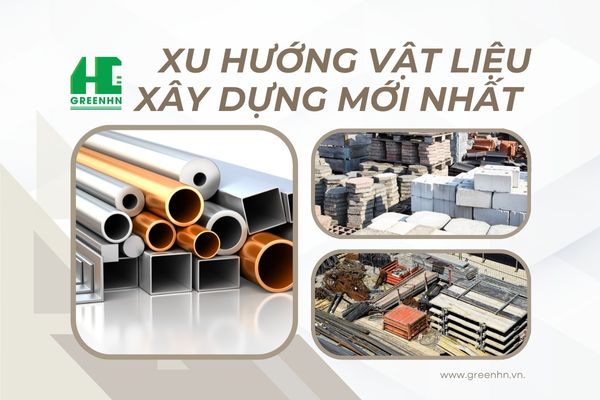 Dự đoán xu hướng vật liệu xây dựng mới nhất 2025 từ các chuyên gia