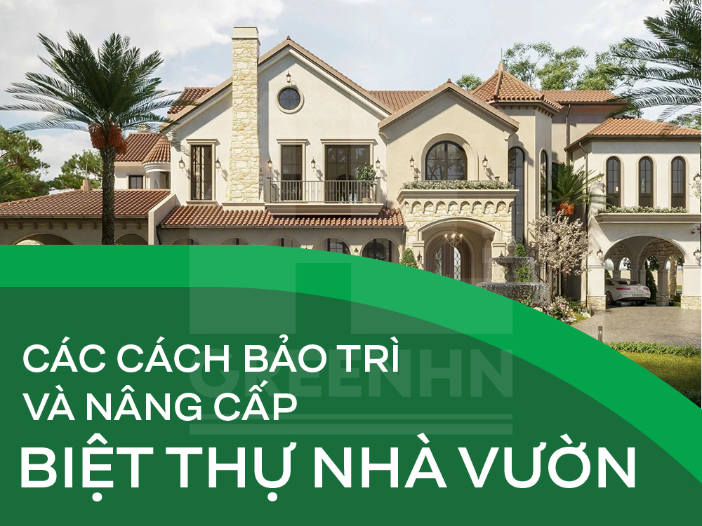 Cách bảo trì và nâng cấp biệt thự sân vườn 1000m2