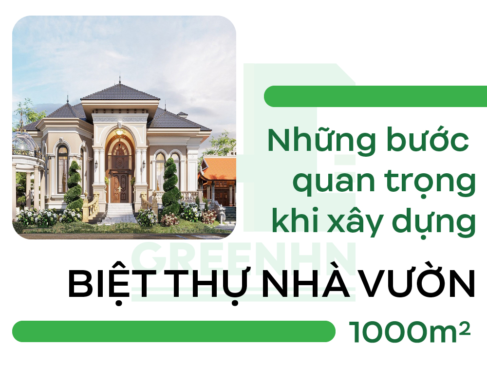 Những bước quan trọng khi xây dựng biệt thự nhà vườn 1000m2