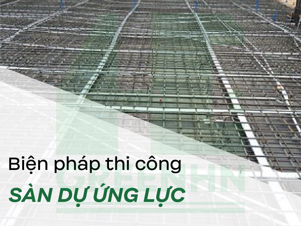 Biện pháp thi công sàn dự ứng lực nào cũng đòi hỏi sự chính xác trong từng khâu