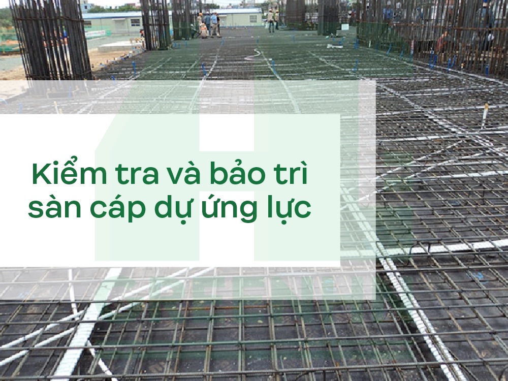 Định kỳ kiểm tra và bảo trì sàn cáp dự ứng lực