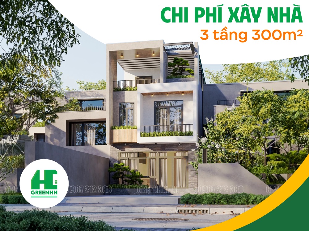 Chi phí xây nhà 3 tầng 300m2 hết bao nhiêu?