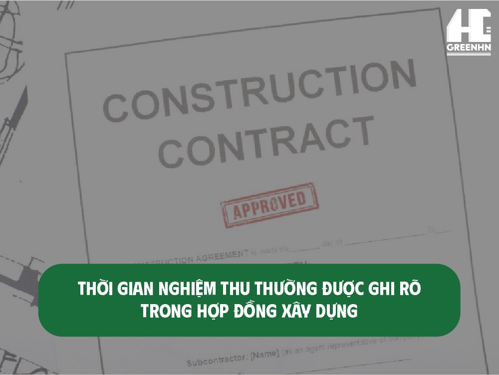 Thời gian nghiệm thu thường được ghi rõ trong hợp đồng xây dựng