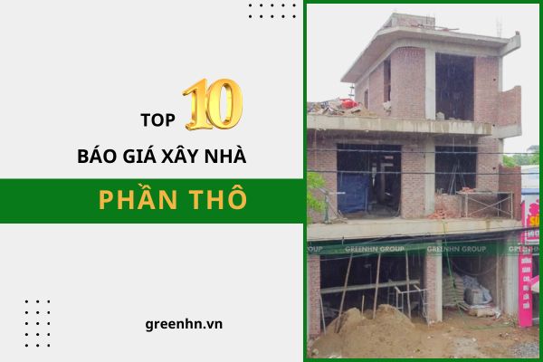 Top 10 báo giá xây nhà phần thô rẻ nhất, chất lượng đảm bảo