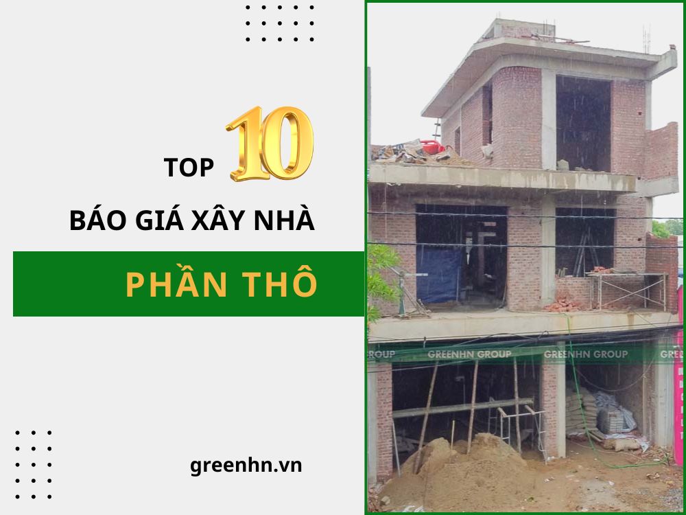 Top 10 báo giá xây nhà phần thô từ các nhà thầu uy tín