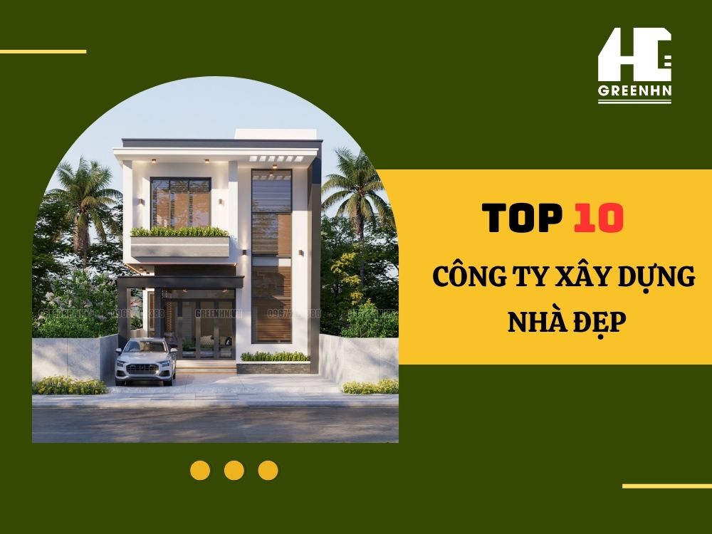 Tham khảo top 10 công ty xây dựng nhà đẹp, chất lượng