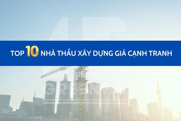 Top 10 nhà thầu xây dựng giá cạnh tranh lĩnh vực thiết kế, thi công nhà ở
