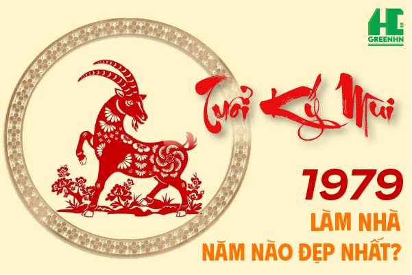 Tuổi 1979 làm nhà năm nào đẹp nhất? 6 lưu ý cần biết